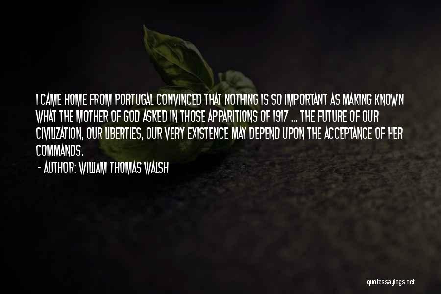 William Thomas Walsh Quotes: I Came Home From Portugal Convinced That Nothing Is So Important As Making Known What The Mother Of God Asked