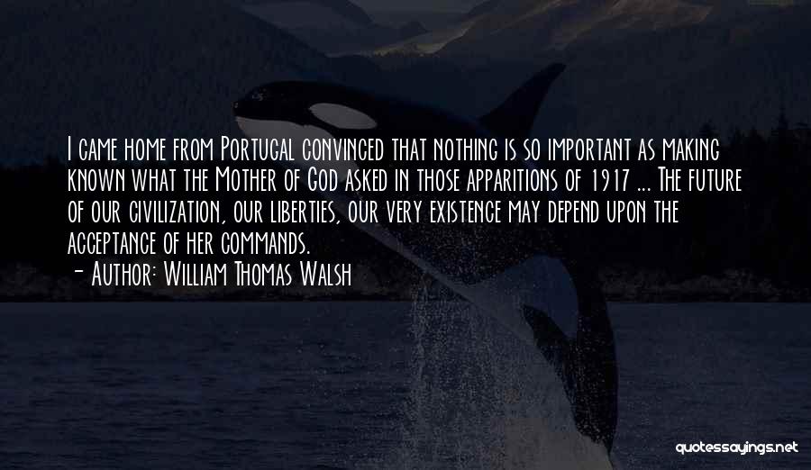 William Thomas Walsh Quotes: I Came Home From Portugal Convinced That Nothing Is So Important As Making Known What The Mother Of God Asked