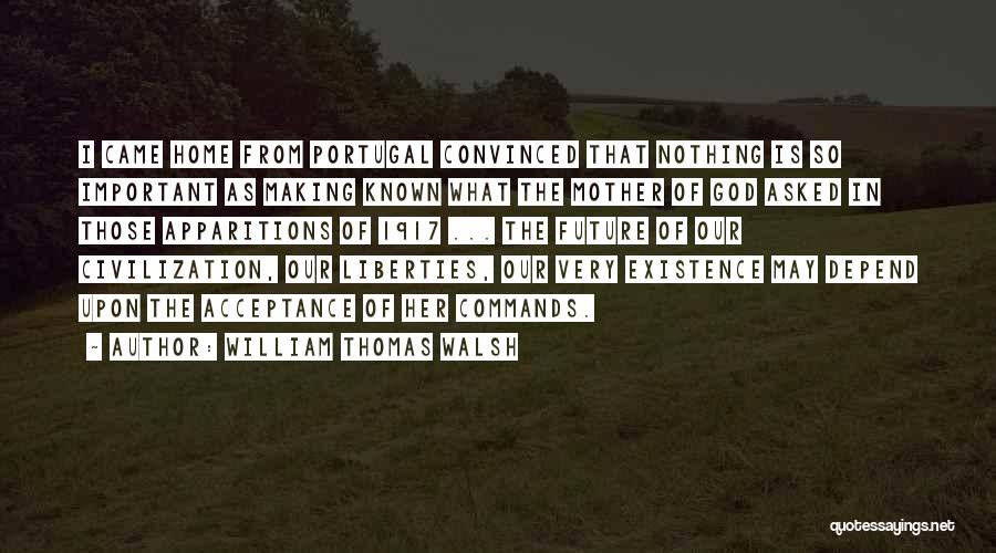 William Thomas Walsh Quotes: I Came Home From Portugal Convinced That Nothing Is So Important As Making Known What The Mother Of God Asked