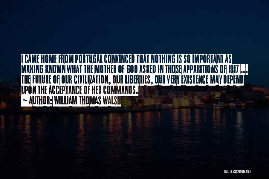 William Thomas Walsh Quotes: I Came Home From Portugal Convinced That Nothing Is So Important As Making Known What The Mother Of God Asked