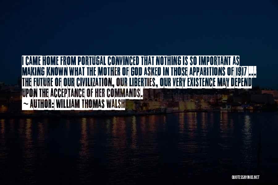 William Thomas Walsh Quotes: I Came Home From Portugal Convinced That Nothing Is So Important As Making Known What The Mother Of God Asked