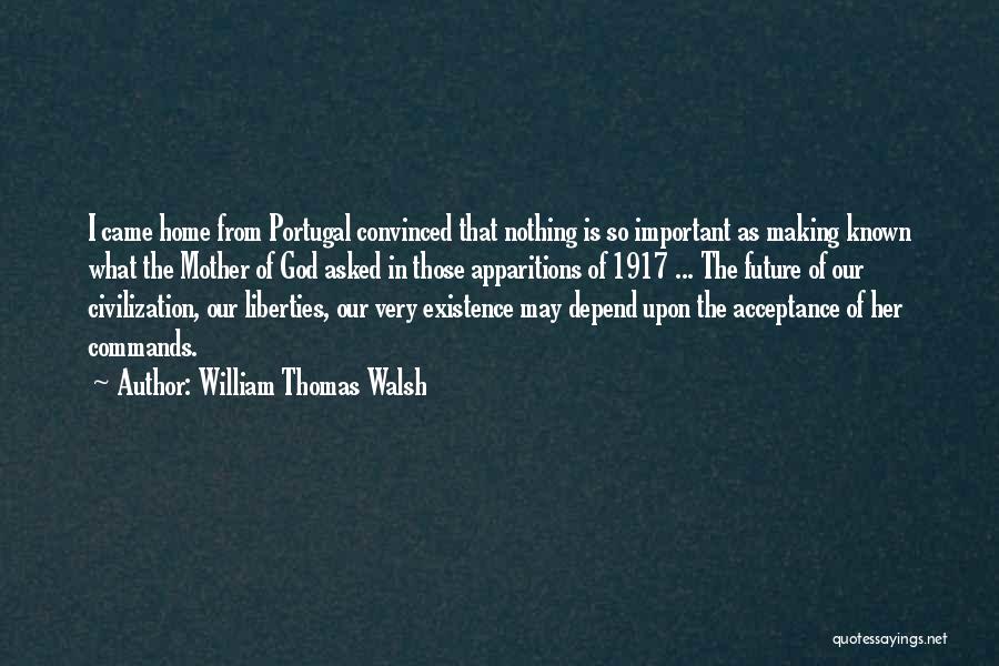 William Thomas Walsh Quotes: I Came Home From Portugal Convinced That Nothing Is So Important As Making Known What The Mother Of God Asked