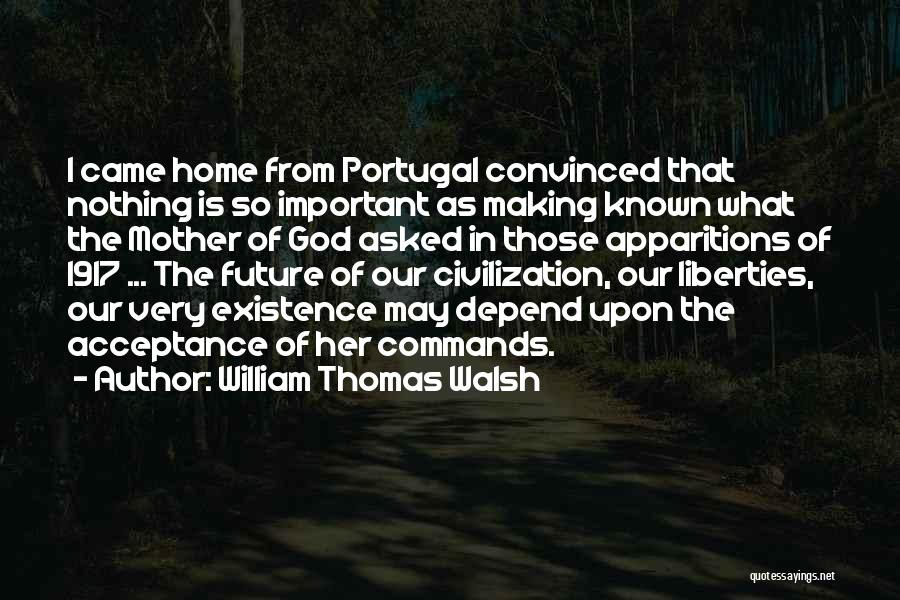 William Thomas Walsh Quotes: I Came Home From Portugal Convinced That Nothing Is So Important As Making Known What The Mother Of God Asked