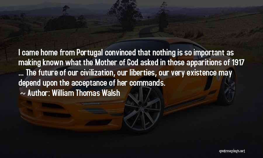 William Thomas Walsh Quotes: I Came Home From Portugal Convinced That Nothing Is So Important As Making Known What The Mother Of God Asked