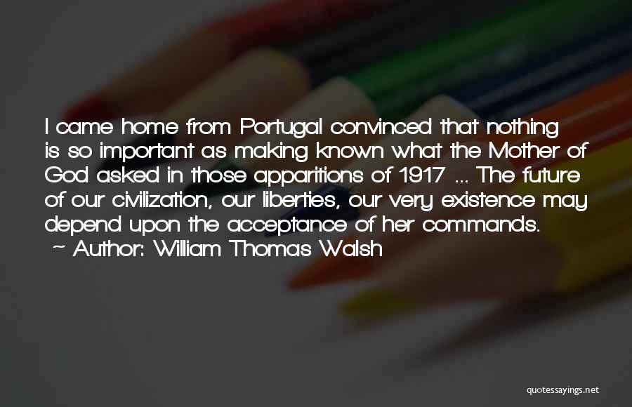 William Thomas Walsh Quotes: I Came Home From Portugal Convinced That Nothing Is So Important As Making Known What The Mother Of God Asked