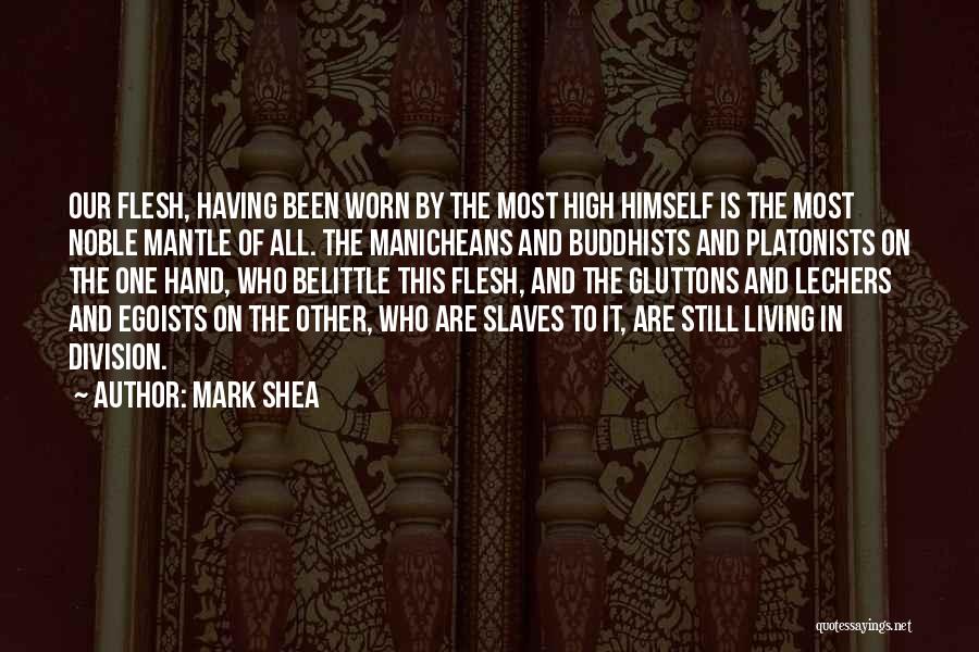 Mark Shea Quotes: Our Flesh, Having Been Worn By The Most High Himself Is The Most Noble Mantle Of All. The Manicheans And