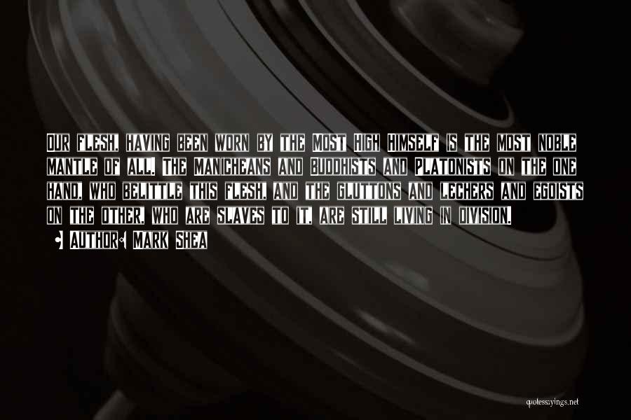 Mark Shea Quotes: Our Flesh, Having Been Worn By The Most High Himself Is The Most Noble Mantle Of All. The Manicheans And