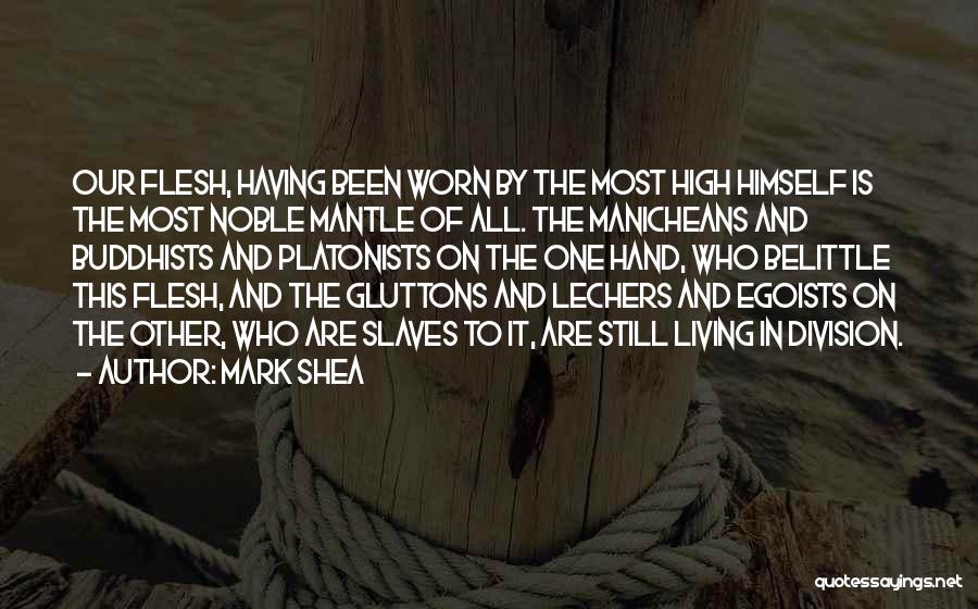 Mark Shea Quotes: Our Flesh, Having Been Worn By The Most High Himself Is The Most Noble Mantle Of All. The Manicheans And