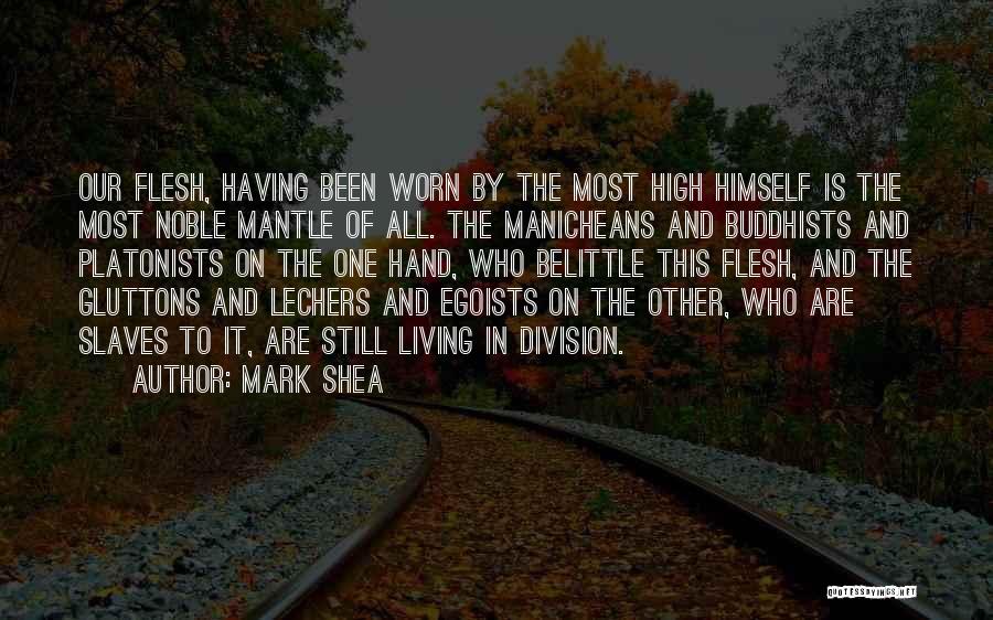 Mark Shea Quotes: Our Flesh, Having Been Worn By The Most High Himself Is The Most Noble Mantle Of All. The Manicheans And