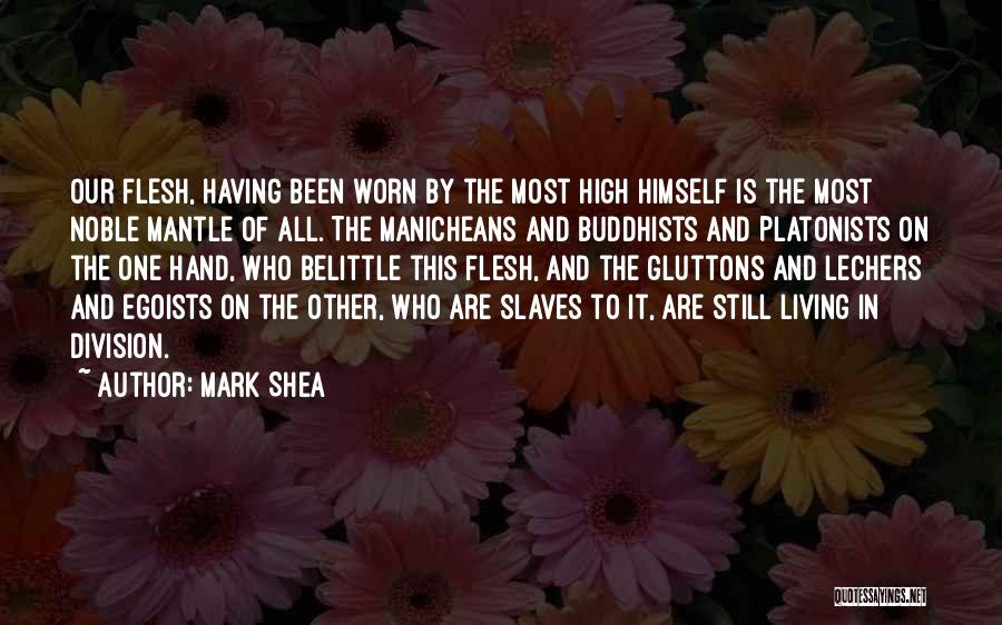 Mark Shea Quotes: Our Flesh, Having Been Worn By The Most High Himself Is The Most Noble Mantle Of All. The Manicheans And