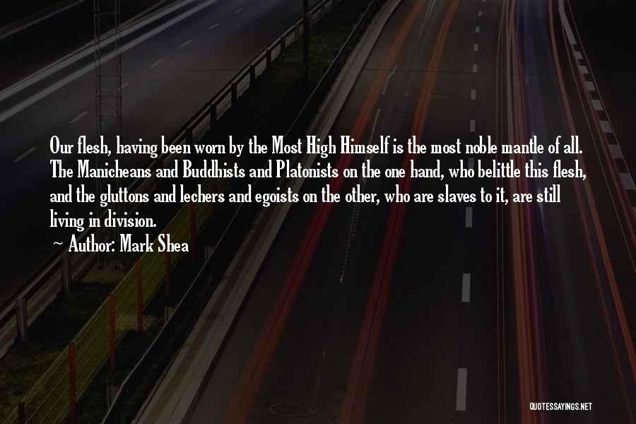 Mark Shea Quotes: Our Flesh, Having Been Worn By The Most High Himself Is The Most Noble Mantle Of All. The Manicheans And