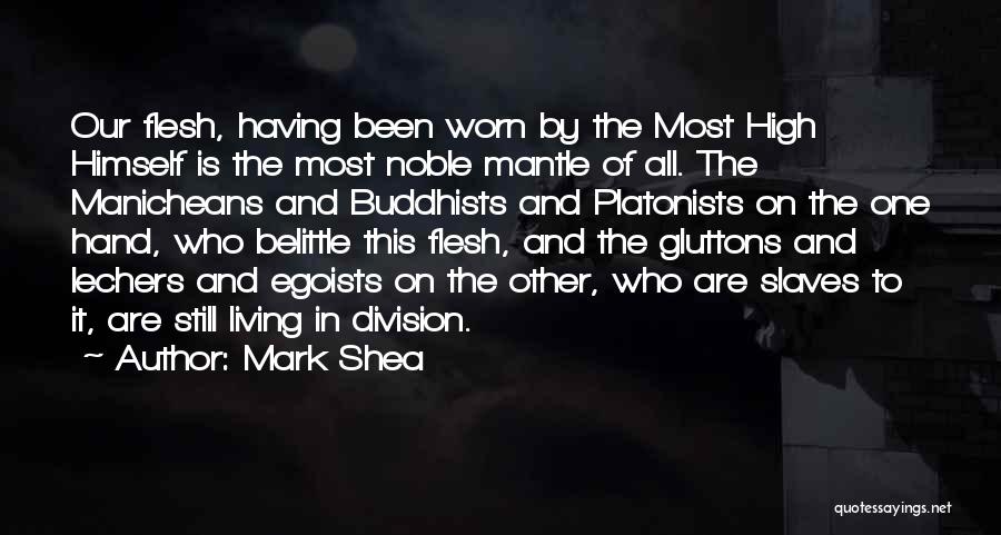 Mark Shea Quotes: Our Flesh, Having Been Worn By The Most High Himself Is The Most Noble Mantle Of All. The Manicheans And