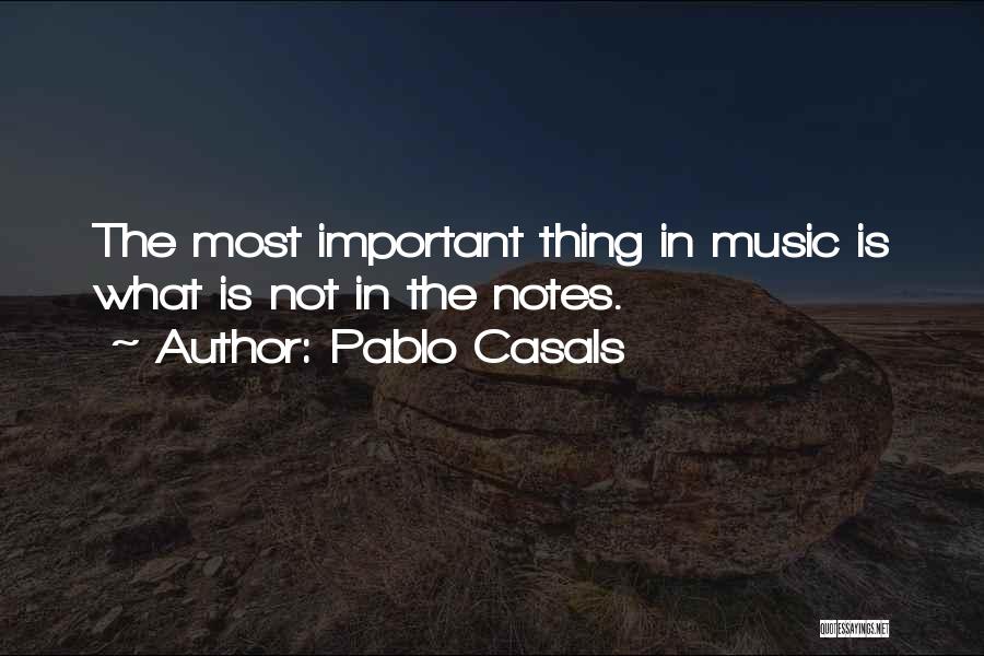 Pablo Casals Quotes: The Most Important Thing In Music Is What Is Not In The Notes.
