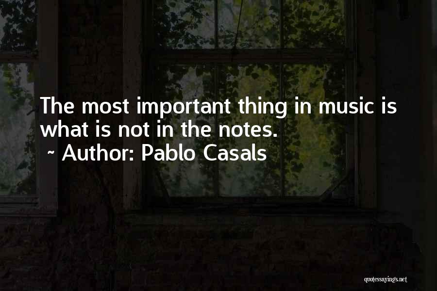 Pablo Casals Quotes: The Most Important Thing In Music Is What Is Not In The Notes.