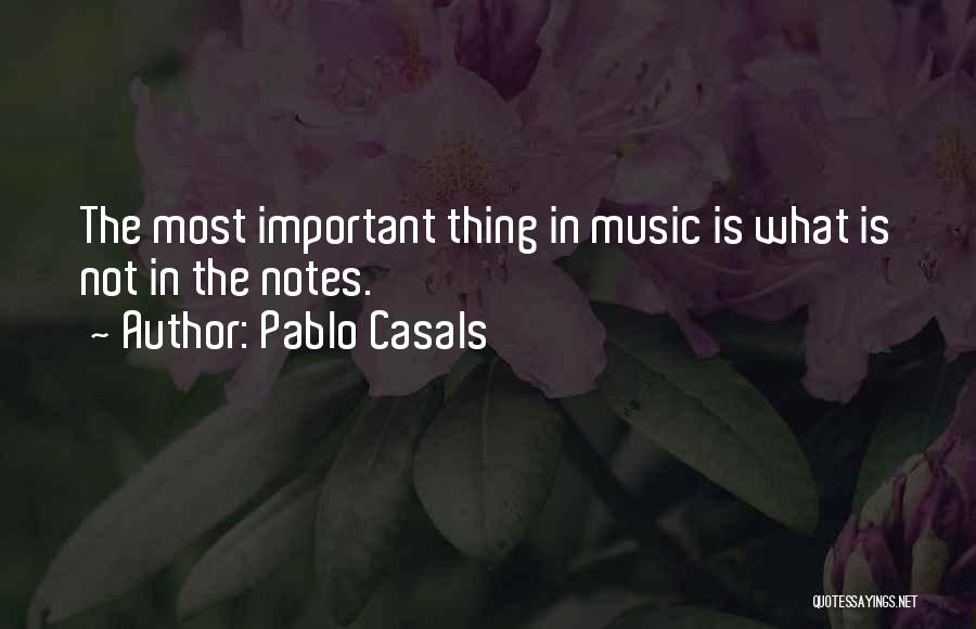 Pablo Casals Quotes: The Most Important Thing In Music Is What Is Not In The Notes.