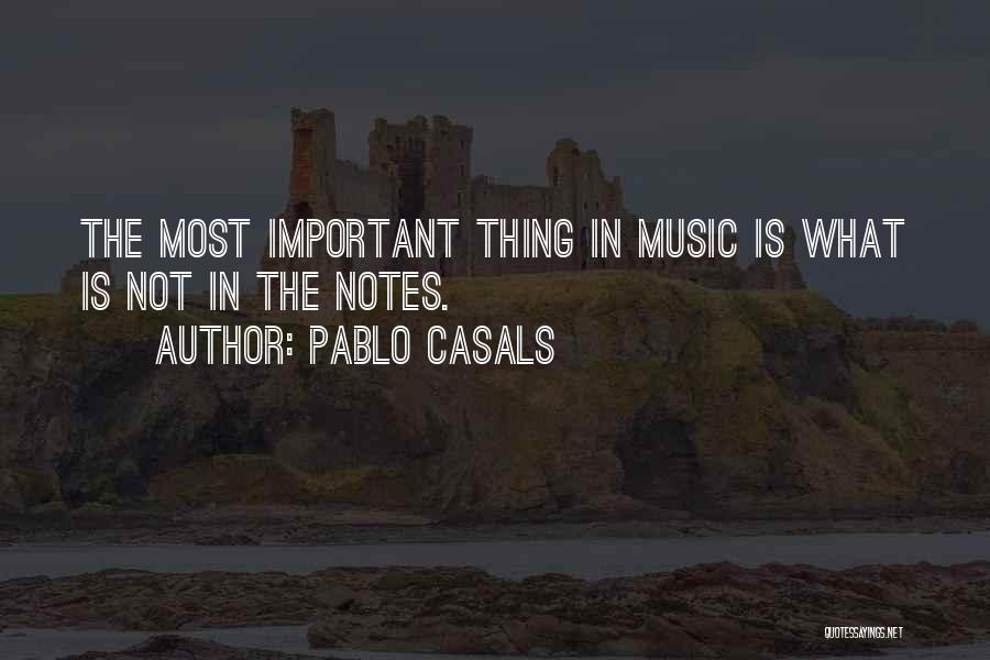 Pablo Casals Quotes: The Most Important Thing In Music Is What Is Not In The Notes.