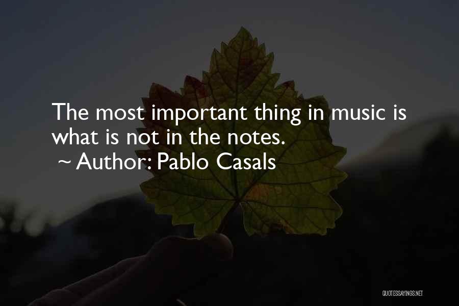 Pablo Casals Quotes: The Most Important Thing In Music Is What Is Not In The Notes.