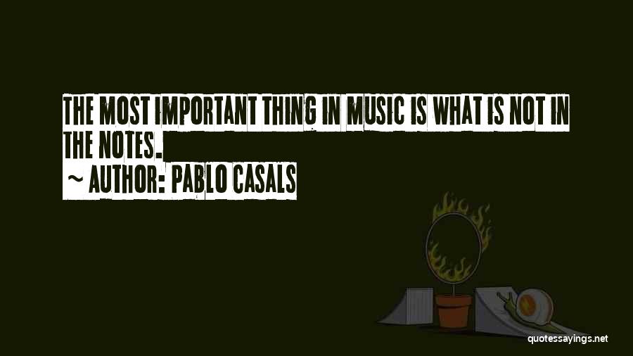 Pablo Casals Quotes: The Most Important Thing In Music Is What Is Not In The Notes.