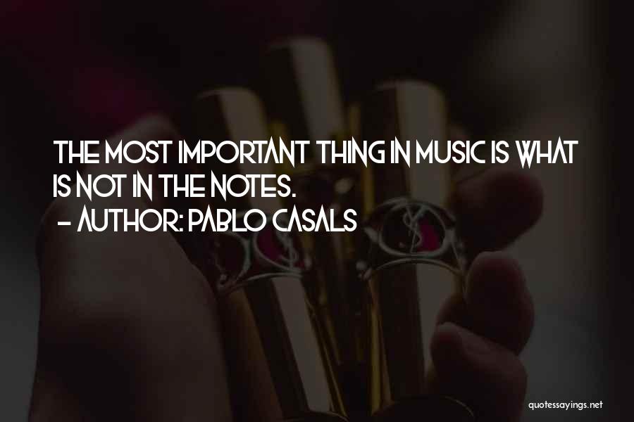 Pablo Casals Quotes: The Most Important Thing In Music Is What Is Not In The Notes.