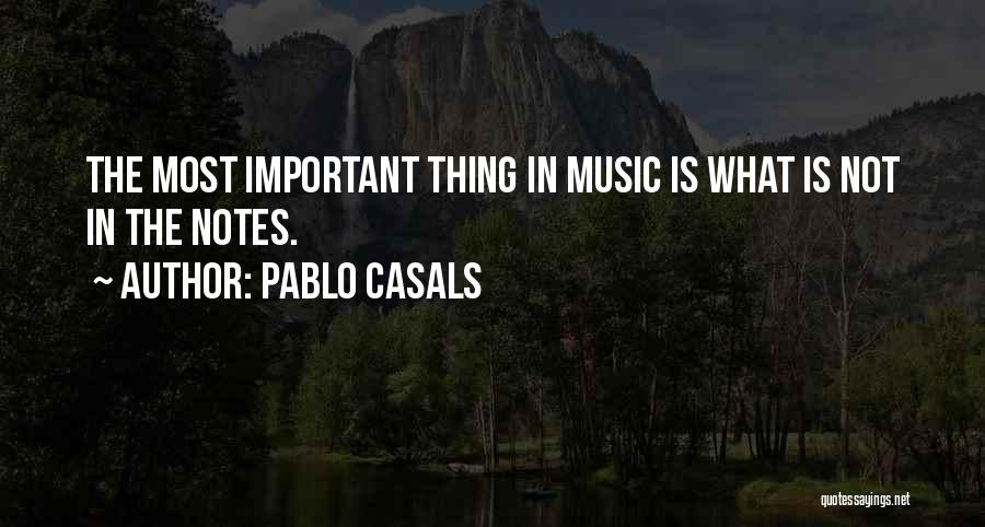 Pablo Casals Quotes: The Most Important Thing In Music Is What Is Not In The Notes.