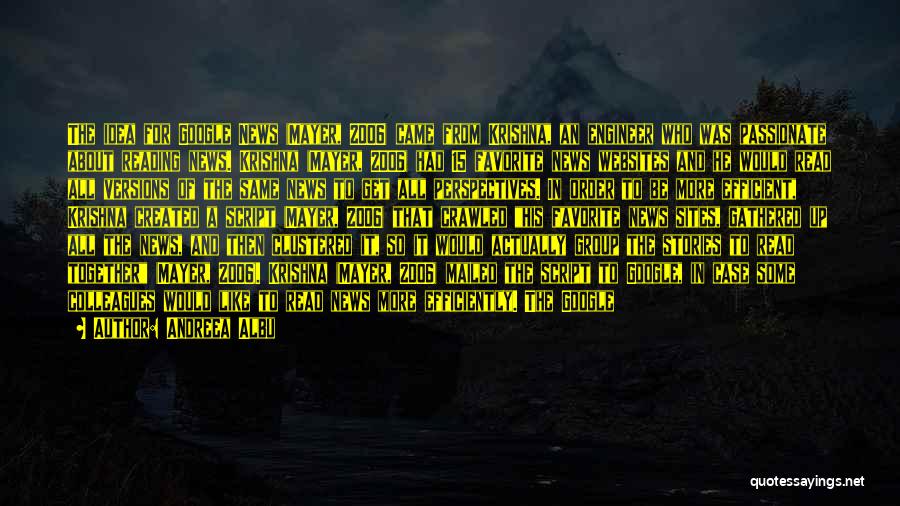 Andreea Albu Quotes: The Idea For Google News (mayer, 2006) Came From Krishna, An Engineer Who Was Passionate About Reading News. Krishna (mayer,