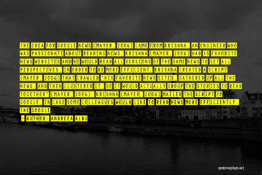 Andreea Albu Quotes: The Idea For Google News (mayer, 2006) Came From Krishna, An Engineer Who Was Passionate About Reading News. Krishna (mayer,