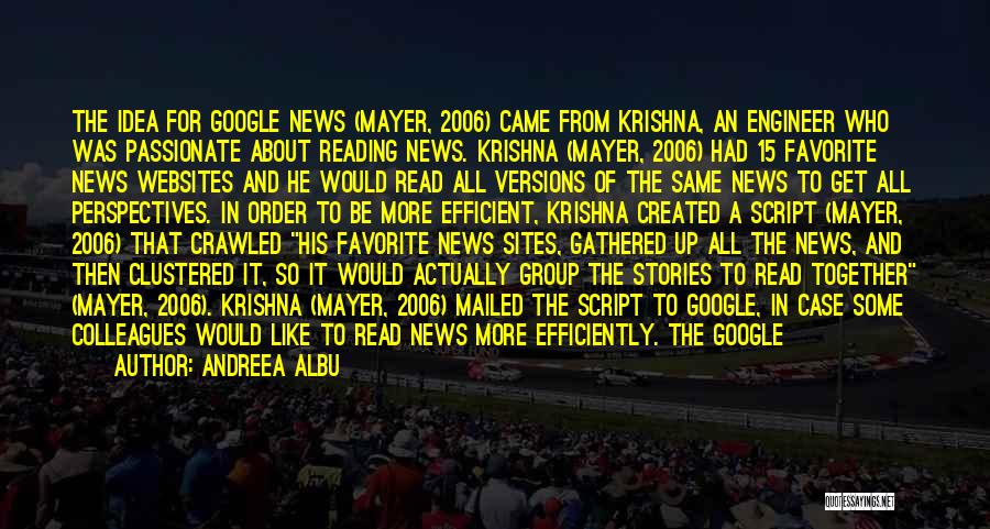 Andreea Albu Quotes: The Idea For Google News (mayer, 2006) Came From Krishna, An Engineer Who Was Passionate About Reading News. Krishna (mayer,