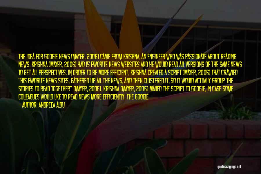 Andreea Albu Quotes: The Idea For Google News (mayer, 2006) Came From Krishna, An Engineer Who Was Passionate About Reading News. Krishna (mayer,
