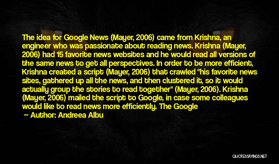 Andreea Albu Quotes: The Idea For Google News (mayer, 2006) Came From Krishna, An Engineer Who Was Passionate About Reading News. Krishna (mayer,