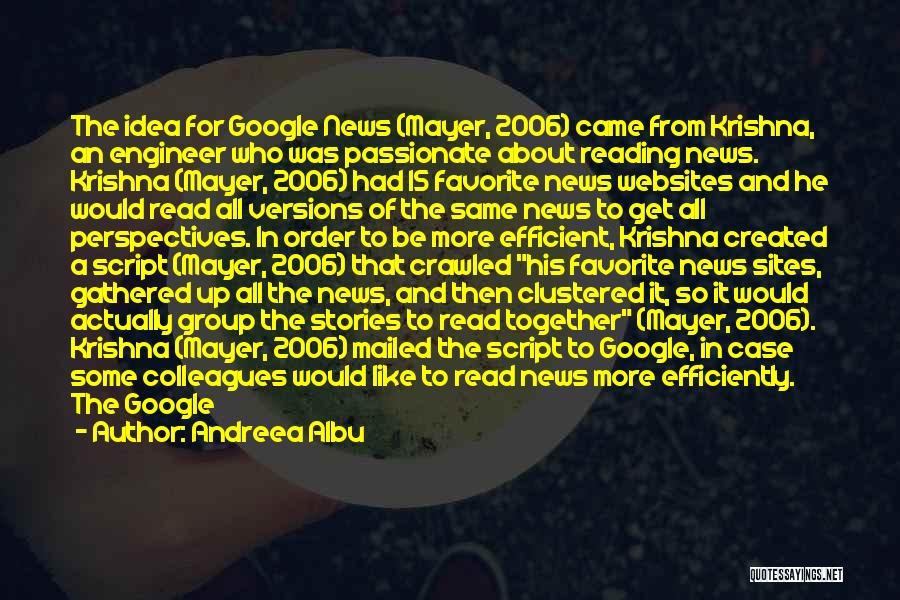 Andreea Albu Quotes: The Idea For Google News (mayer, 2006) Came From Krishna, An Engineer Who Was Passionate About Reading News. Krishna (mayer,