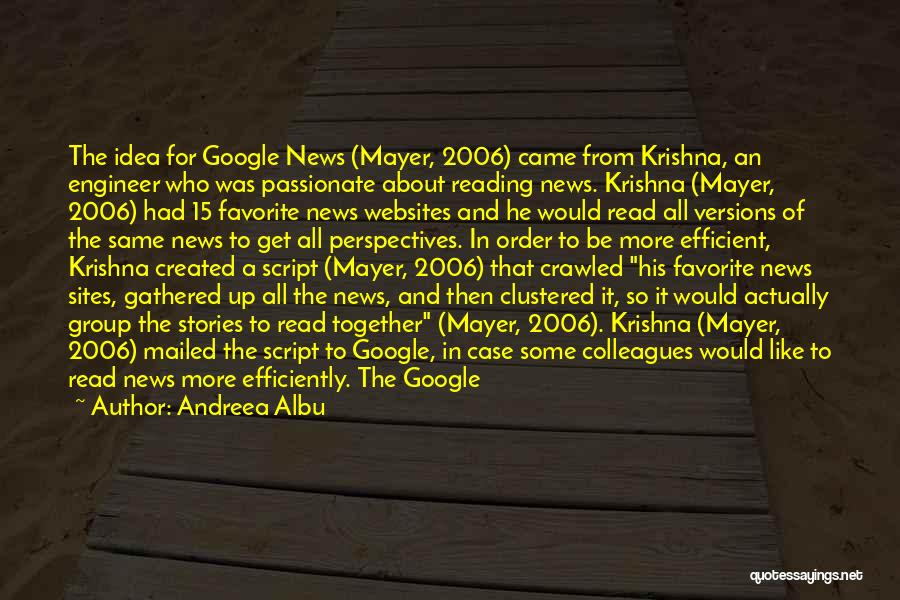 Andreea Albu Quotes: The Idea For Google News (mayer, 2006) Came From Krishna, An Engineer Who Was Passionate About Reading News. Krishna (mayer,