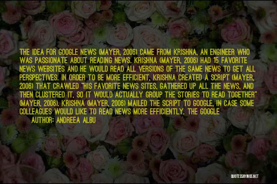 Andreea Albu Quotes: The Idea For Google News (mayer, 2006) Came From Krishna, An Engineer Who Was Passionate About Reading News. Krishna (mayer,