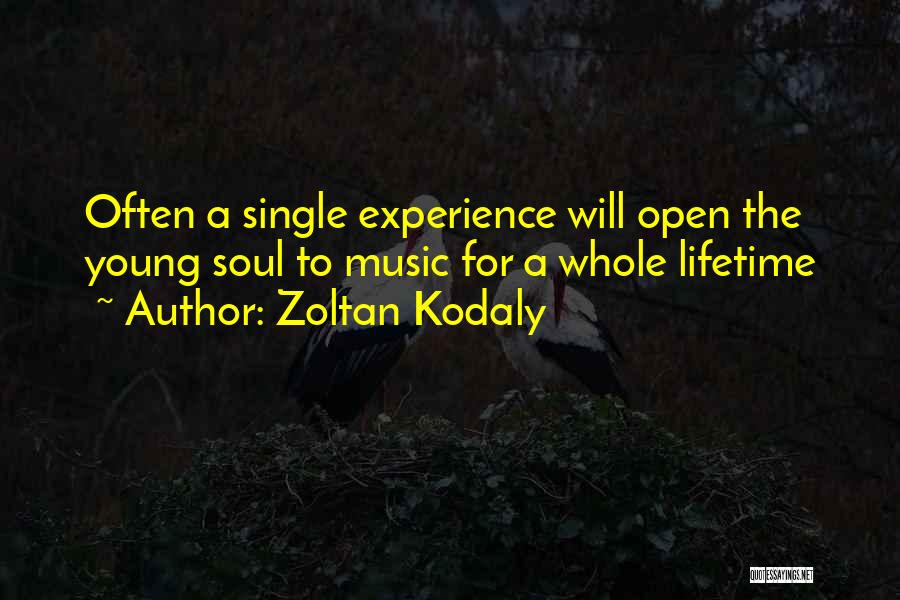 Zoltan Kodaly Quotes: Often A Single Experience Will Open The Young Soul To Music For A Whole Lifetime