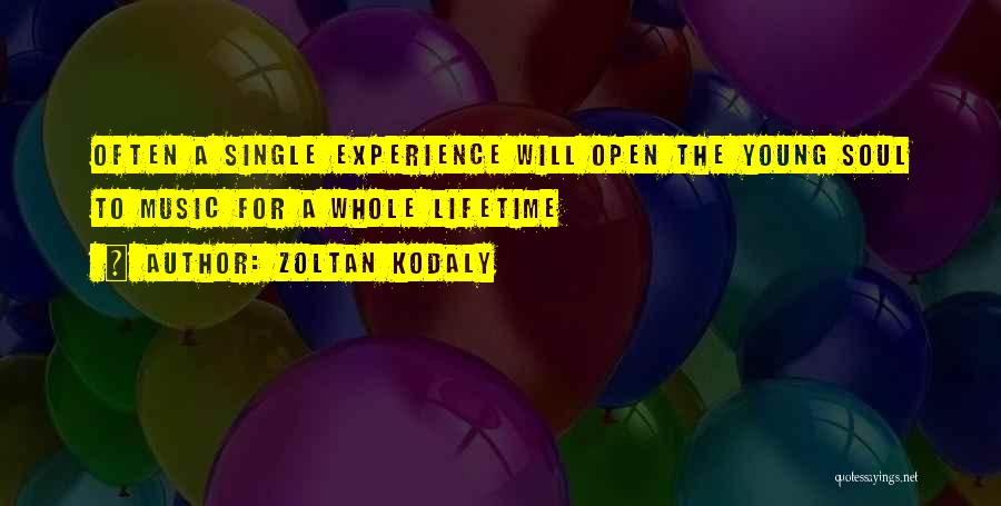 Zoltan Kodaly Quotes: Often A Single Experience Will Open The Young Soul To Music For A Whole Lifetime