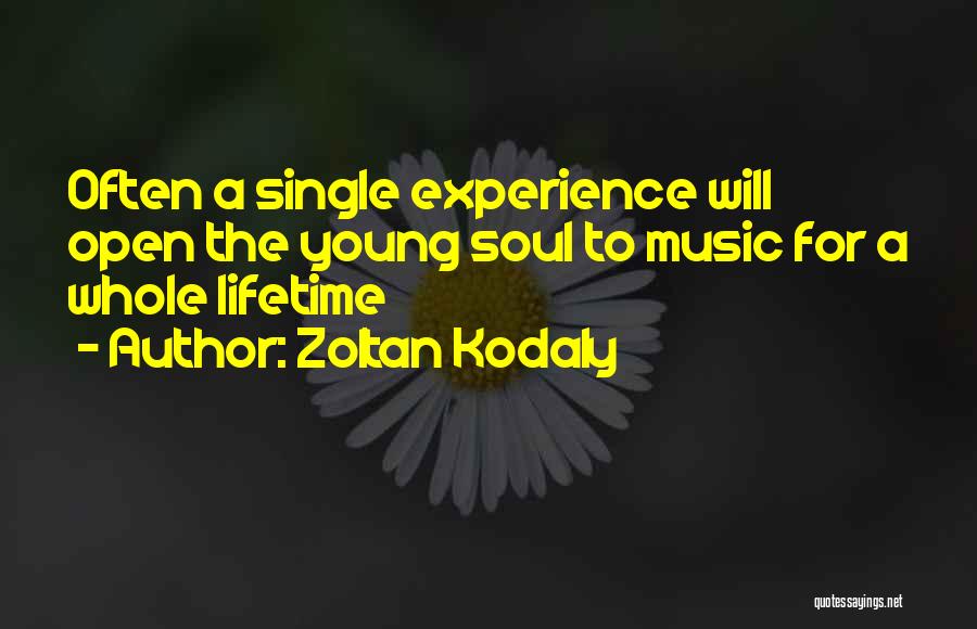 Zoltan Kodaly Quotes: Often A Single Experience Will Open The Young Soul To Music For A Whole Lifetime