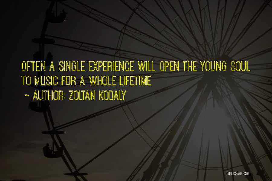 Zoltan Kodaly Quotes: Often A Single Experience Will Open The Young Soul To Music For A Whole Lifetime