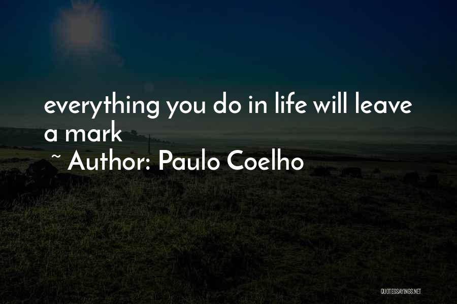 Paulo Coelho Quotes: Everything You Do In Life Will Leave A Mark