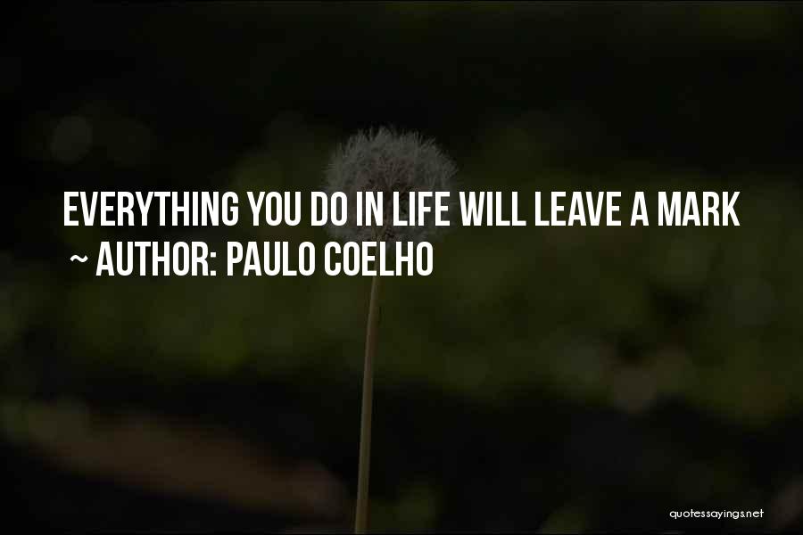 Paulo Coelho Quotes: Everything You Do In Life Will Leave A Mark