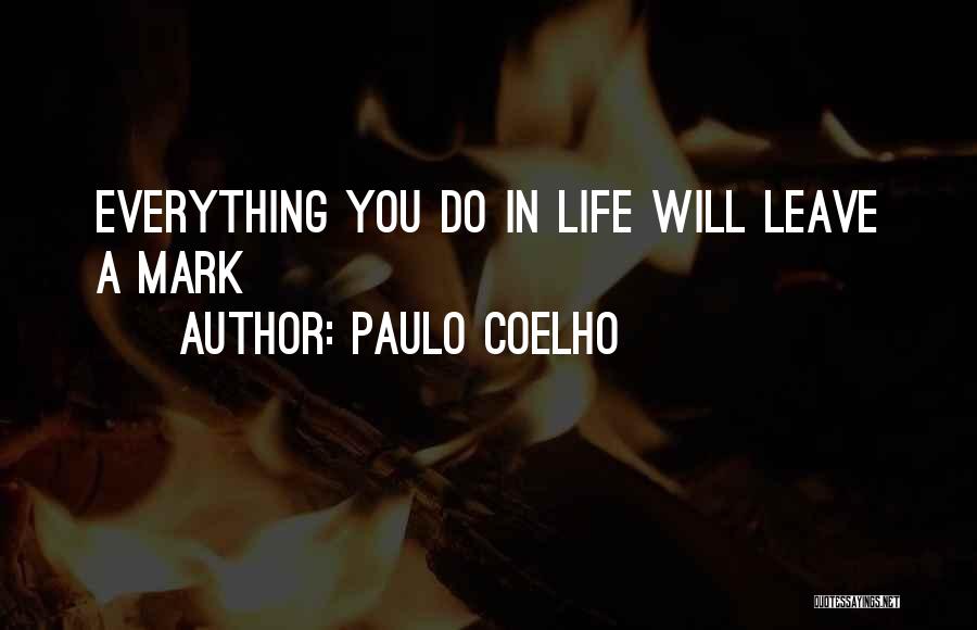 Paulo Coelho Quotes: Everything You Do In Life Will Leave A Mark