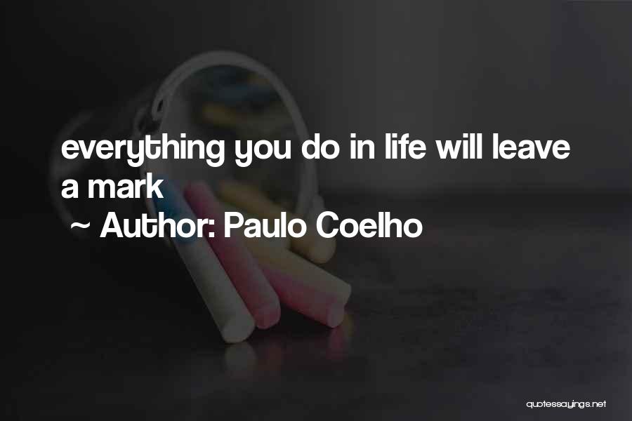 Paulo Coelho Quotes: Everything You Do In Life Will Leave A Mark