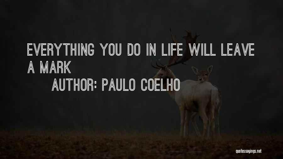 Paulo Coelho Quotes: Everything You Do In Life Will Leave A Mark