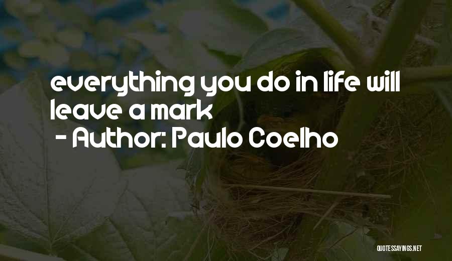 Paulo Coelho Quotes: Everything You Do In Life Will Leave A Mark
