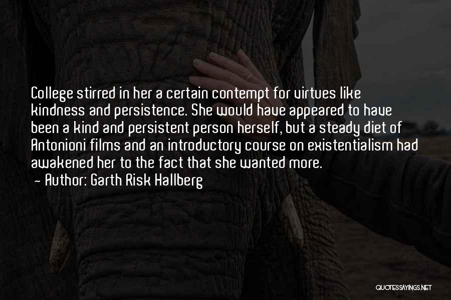 Garth Risk Hallberg Quotes: College Stirred In Her A Certain Contempt For Virtues Like Kindness And Persistence. She Would Have Appeared To Have Been