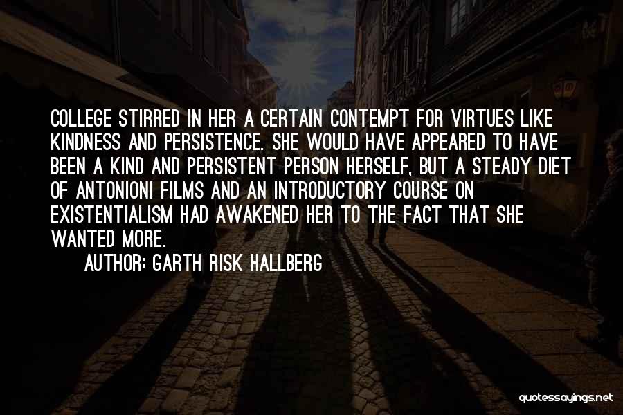 Garth Risk Hallberg Quotes: College Stirred In Her A Certain Contempt For Virtues Like Kindness And Persistence. She Would Have Appeared To Have Been