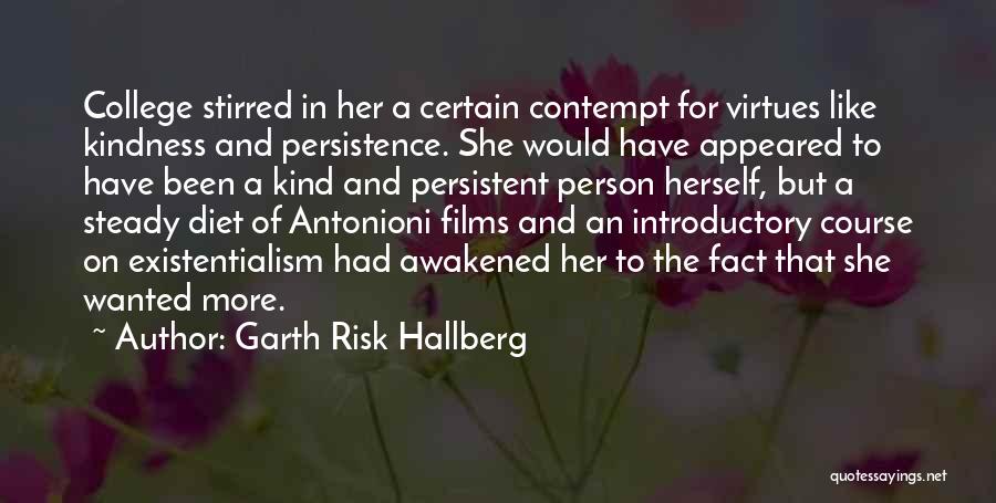 Garth Risk Hallberg Quotes: College Stirred In Her A Certain Contempt For Virtues Like Kindness And Persistence. She Would Have Appeared To Have Been
