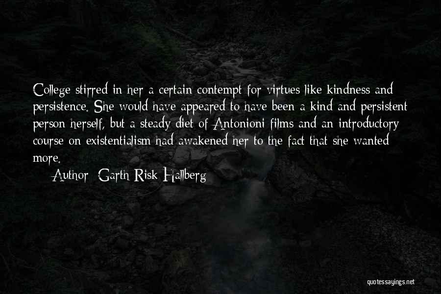 Garth Risk Hallberg Quotes: College Stirred In Her A Certain Contempt For Virtues Like Kindness And Persistence. She Would Have Appeared To Have Been