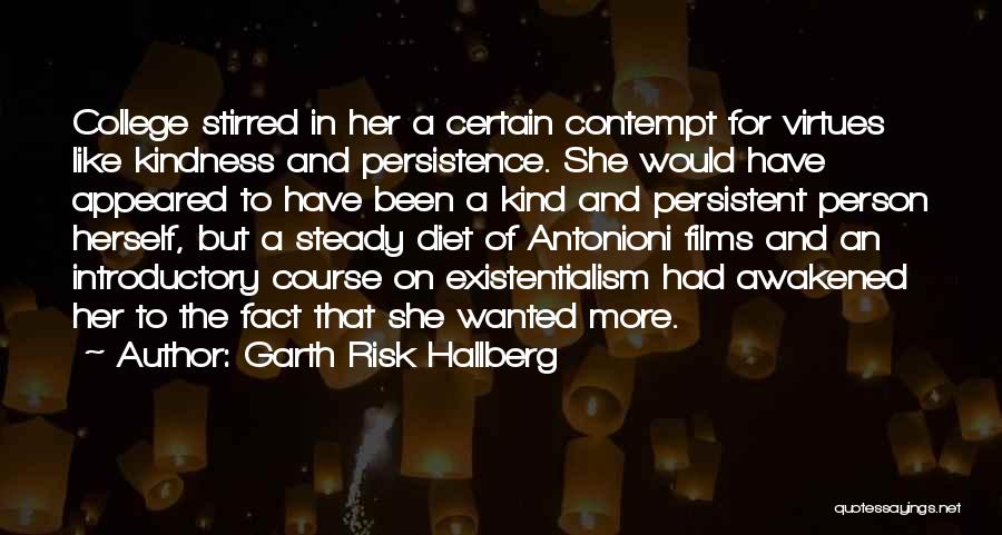 Garth Risk Hallberg Quotes: College Stirred In Her A Certain Contempt For Virtues Like Kindness And Persistence. She Would Have Appeared To Have Been