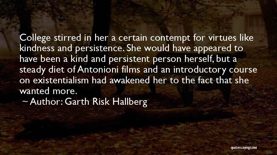 Garth Risk Hallberg Quotes: College Stirred In Her A Certain Contempt For Virtues Like Kindness And Persistence. She Would Have Appeared To Have Been