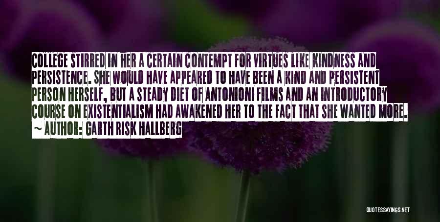 Garth Risk Hallberg Quotes: College Stirred In Her A Certain Contempt For Virtues Like Kindness And Persistence. She Would Have Appeared To Have Been