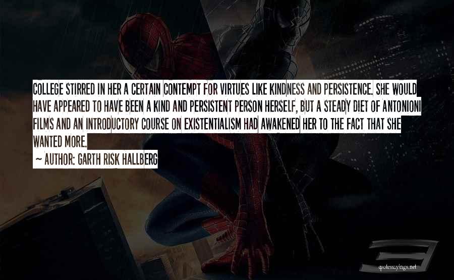 Garth Risk Hallberg Quotes: College Stirred In Her A Certain Contempt For Virtues Like Kindness And Persistence. She Would Have Appeared To Have Been